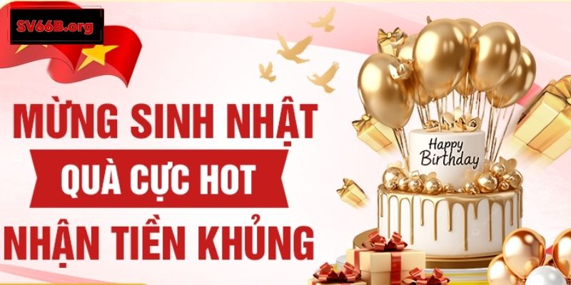 Mừng sinh nhật quà cực hot, nhận tiền khủng tại SV66